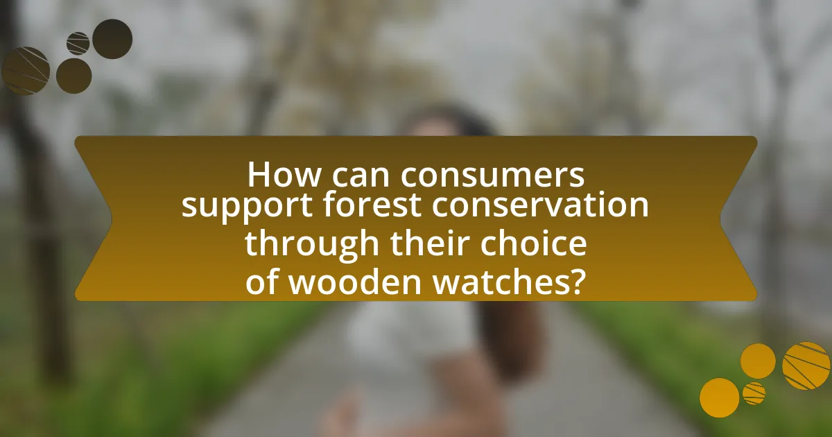 How can consumers support forest conservation through their choice of wooden watches?