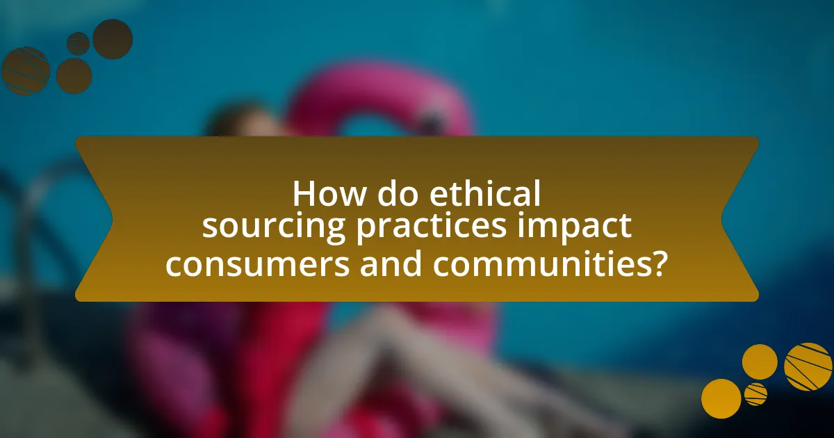 How do ethical sourcing practices impact consumers and communities?