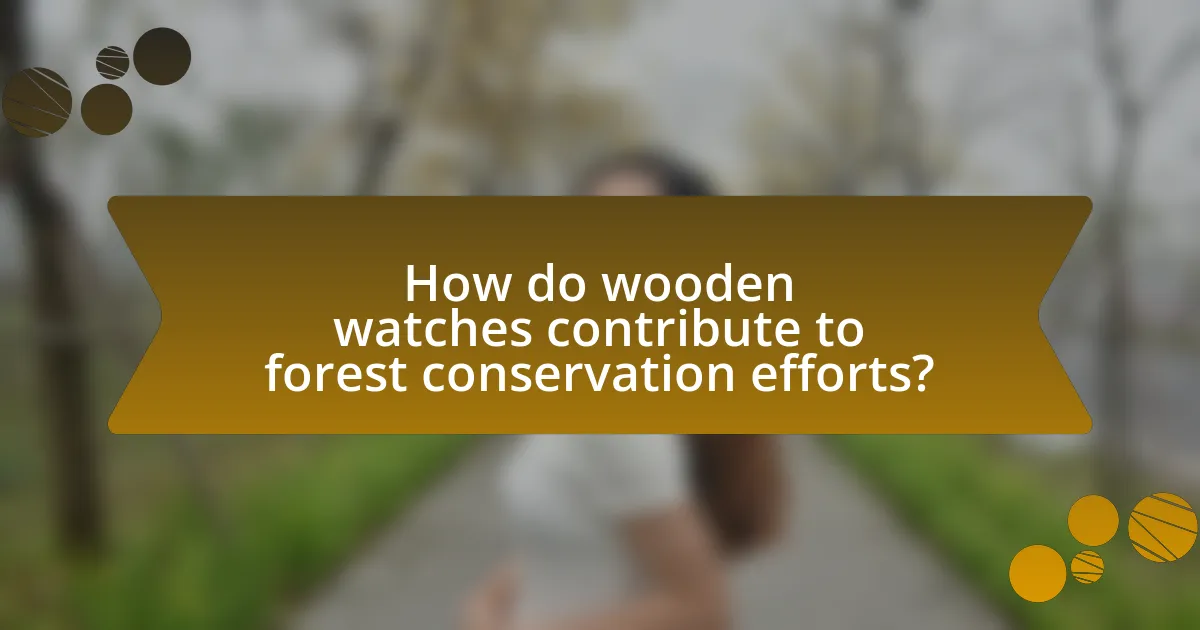 How do wooden watches contribute to forest conservation efforts?