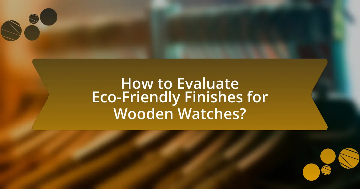 How to Evaluate Eco-Friendly Finishes for Wooden Watches?