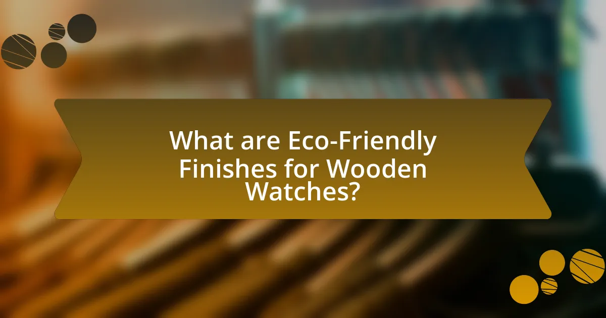 What are Eco-Friendly Finishes for Wooden Watches?