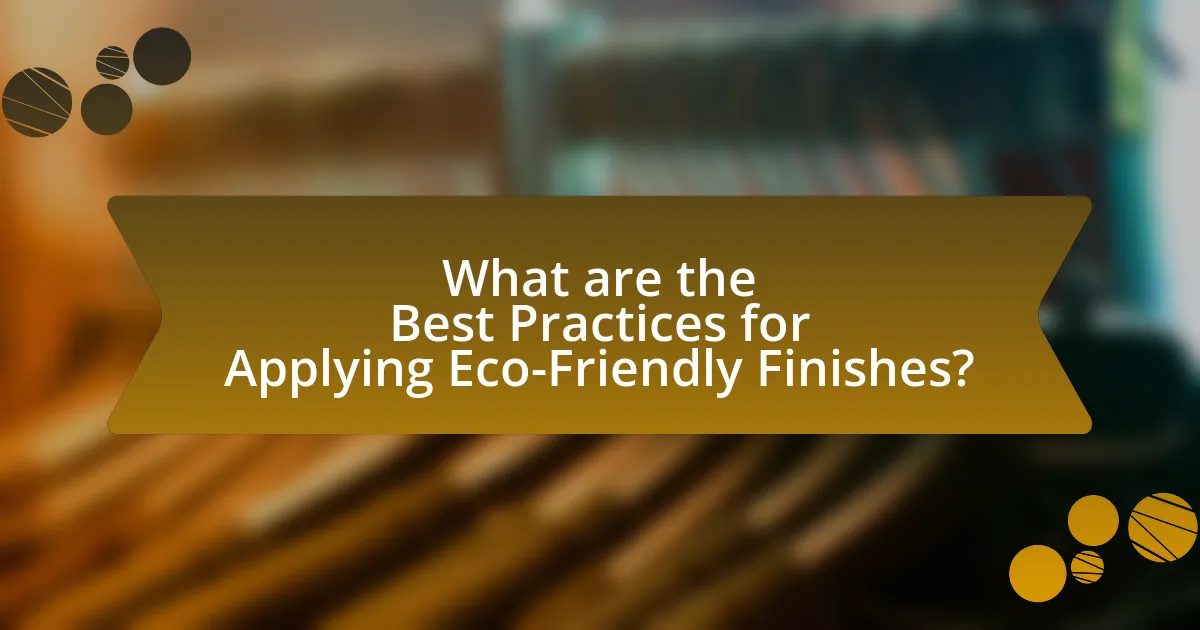 What are the Best Practices for Applying Eco-Friendly Finishes?