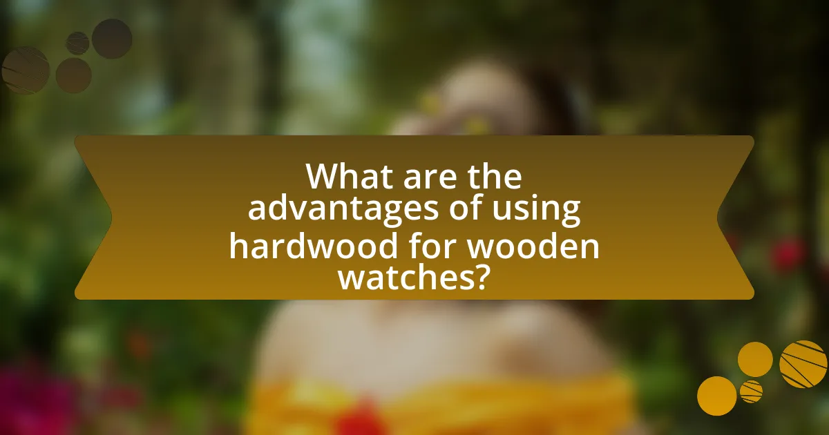 What are the advantages of using hardwood for wooden watches?