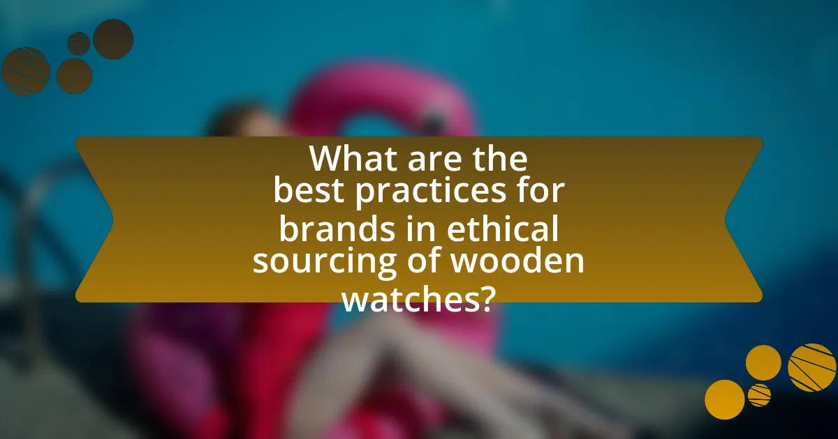 What are the best practices for brands in ethical sourcing of wooden watches?
