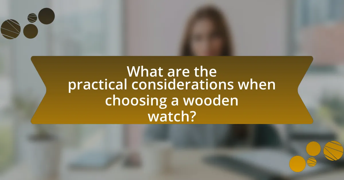 What are the practical considerations when choosing a wooden watch?