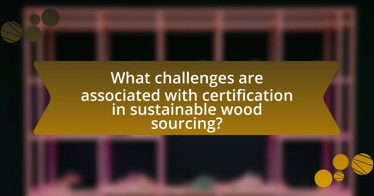 What challenges are associated with certification in sustainable wood sourcing?