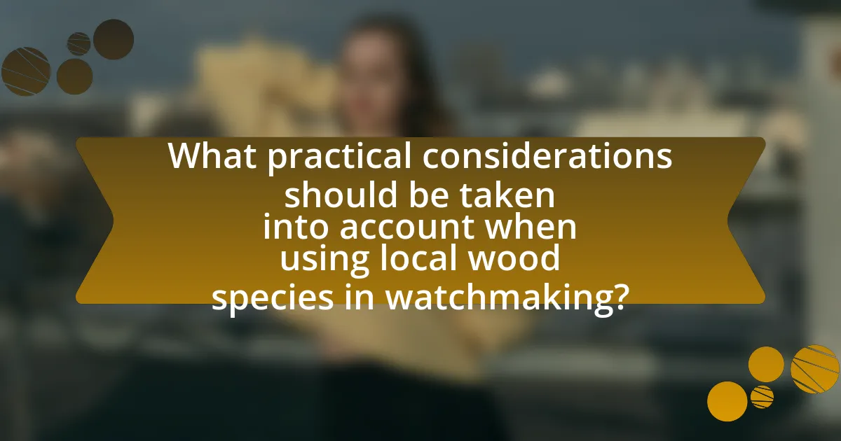 What practical considerations should be taken into account when using local wood species in watchmaking?